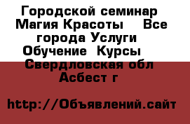 Городской семинар “Магия Красоты“ - Все города Услуги » Обучение. Курсы   . Свердловская обл.,Асбест г.